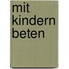 Mit Kindern beten door Onbekend