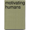 Motivating Humans door Martin E. Ford