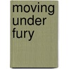 Moving Under Fury door Elaine Olsen Thompson