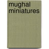 Mughal Miniatures by J.M. Rogers