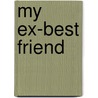 My Ex-Best Friend by Beth Brophy