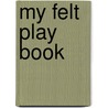 My Felt Play Book by Unknown