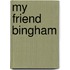 My Friend Bingham