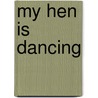 My Hen Is Dancing by Karen Wallace