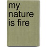 My Nature is Fire door Catherine M. Meade