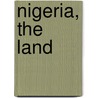 Nigeria, The Land by Bobbie Kalman