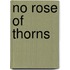 No Rose of Thorns