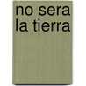 No Sera La Tierra door Jorge Volpi