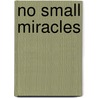 No Small Miracles door Thomas Nelson Publishers