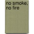 No Smoke, No Fire