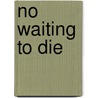 No Waiting to Die by Alan Neibauer