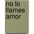 No lo llames amor