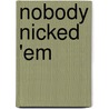 Nobody Nicked 'Em by Jonathan Masters