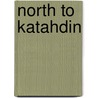 North to Katahdin by Eric Pinder