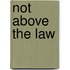 Not Above The Law