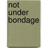 Not Under Bondage door Barbara Roberts