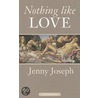 Nothing Like Love door Jenny Joseph
