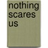 Nothing Scares Us