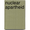 Nuclear Apartheid by Shane J. Maddock