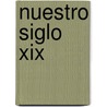 Nuestro Siglo Xix by Manuel Mara Madiedo