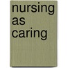 Nursing as Caring door Savina O. Schoenhofer