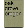Oak Grove, Oregon door Miriam T. Timpledon