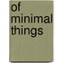 Of Minimal Things