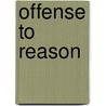 Offense To Reason door Bernard L. Ramm