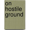 On Hostile Ground by B.A. Seloaf