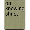 On Knowing Christ door Jonathan Edwards