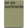 On Six Continents door James K. Bartleman
