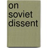 On Soviet Dissent by Roy Medvedev
