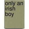 Only An Irish Boy door Jr Horatio Alger