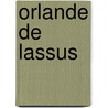 Orlande de Lassus by Jane A. Bernstein