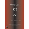 Otherwise Kill Me door John F. McDonald