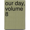 Our Day, Volume 8 by Unknown