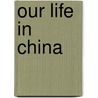 Our Life in China door Anonymous Anonymous