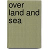 Over Land and Sea door Arthur G. Guillemard