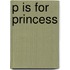 P Is for Princess