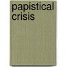 Papistical Crisis by Papistical Crisis