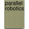 Parallel Robotics by Xin-Jun Liu