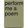 Perform Me A Poem by Frances Reed
