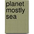 Planet Mostly Sea