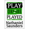 Play Or Be Played door Nathaniel Saunders