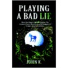 Playing A Bad Lie door John K
