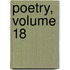 Poetry, Volume 18