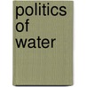 Politics of Water door Julie Trottier