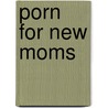 Porn for New Moms door Jodi Warshaw