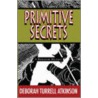 Primitive Secrets by Deborah Turrell Atkison