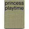 Princess Playtime by Elle D. Risco